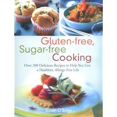 Gluten-Free, Sugar-Free Cooking: Over 200 Delicious Recipes to Help You Live a Healthier, Allergy-Free Life