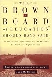 What Brown v. Board of Education Should Have Said: The Nations Top Legal Experts Rewrite Americas Landmark Civil Rights Decision