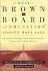 What Brown v. Board of Education Should Have Said: The Nation's Top Legal Experts Rewrite America's Landmark Civil Rights Decision
