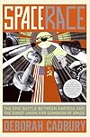 Space Race: The Epic Battle Between America and the Soviet Union for Dominion of Space
