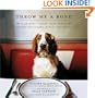 Throw Me a Bone: 50 Healthy, Canine Taste-Tested Recipes for Snacks, Meals, and Treats