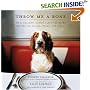 Throw Me a Bone: 50 Healthy, Canine Taste-Tested Recipes for Snacks, Meals, and Treats