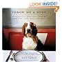 Throw Me a Bone: 50 Healthy, Canine Taste-Tested Recipes for Snacks, Meals, and Treats