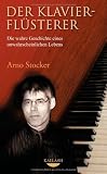 Der Klavierfl&uuml;sterer: Die wahre Geschichte eines unwahrscheinlichen Lebens - Arno Stocker
