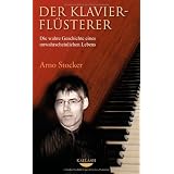 Der Klavierfl�sterer: Die wahre Geschichte eines unwahrscheinlichen Lebensvon "Arno Stocker"