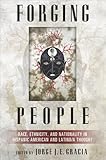 Forging people : race, ethnicity, and nationality in Hispanic American and Latino/a thought