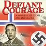 Defiant Courage: A WWII Epic of Escape and Endurance