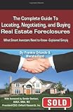 The Complete Guide to Locating, Negotiating, and Buying Real Estate Foreclosures: What Smart Investors Need to Know - Explained Simply