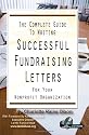 Complete Guide to Writing Successful Fundraising Letters: For Your Non-Profit Organization