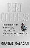 Bent Coppers: The inside story of Scotland Yard's battle against police corruption: The Inside Story of Scotland Yard's Battle Against Police Corruption