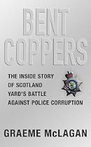 Bent Coppers: The inside story of Scotland Yard's battle against police corruption