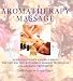 Aromatherapy and Massage: Achieving Health and Well-Being the Natural Way with Simple Massage Techniques and Aromatic Treatments