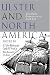 Ulster and North America: Transatlantic Perspectives on the Scotch Irish