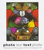 Photo Text Text Photo: The Synthesis of Photography and Text in Contemporary Art