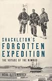 Shackletons Forgotten Expedition: The Voyage of the Nimrod