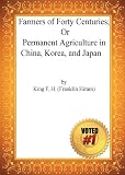 Farmers of Forty Centuries or, Permanent Agriculture in China, Korea and Japan- F. H. King