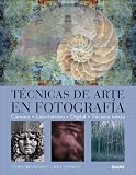 Tecnicas de Arte en Fotografia: Camara, Laboratorio, Digital, Tecnica Mixta