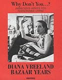 Why Don`t You...? Audacious Advice for Fashionable Living: Diana Vreeland, the "Bazaar" Years
