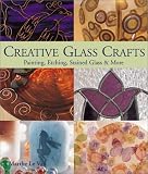 Creative Glass Crafts: Painting * Etching * Stained Glass & More