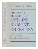The dramatic technique of Antoine de Montchrestien : rhetoric and style in French Renaissance tragedy