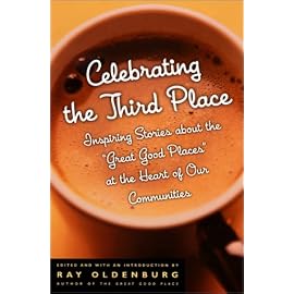 Celebrating the Third Place: Inspiring Stories About the Great Good Places at the Heart of Our Communities