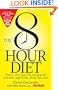 The 8-Hour Diet: Watch the Pounds Disappear Without Watching What You Eat!