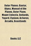 Outer Planes: Baator, Abyss, Manual of the Planes, Outer Plane, Mount Celestia, Outlands, Ysgard, Elysium, Acheron, Arcadia, Beastla-