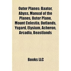 Outer Planes: Baator, Abyss, Manual of the Planes, Outer Plane, Mount Celestia, Outlands, Ysgard, Elysium, Acheron, Arcadia, Beastla