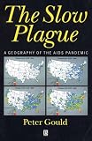 The Slow Plague : A Geography Of The AIDS Pandemic