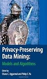 Privacy-Preserving Data Mining: Models and Algorithms (Advances in Database Systems)