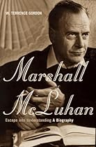 Marshall McLuhan: Escape into Understanding : A Biography