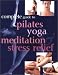 Complete Guide to Pilates Yoga Meditation Stress Relief