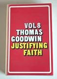 The works of Thomas Goodwin. Vol.8, The object and acts of justifying faith
