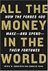 All the Money in the World: How the Forbes 400 Make--and Spend--Their Fortunes