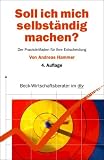 Soll ich mich selbst�ndig machen?: Der Praxisleitfaden f�r Ihre Entscheidung
