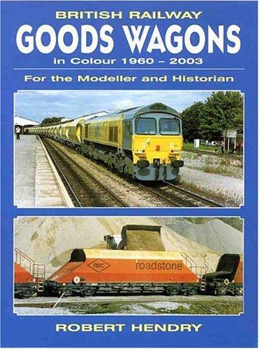 BRITISH RAILWAY GOODS WAGONS IN COLOUR 1960-2003: For the Modeller and Historian (British Railways Past and Present) (Vol 2)