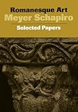 Romanesque Art: Selected Papers (Meyer Schapiro Selected Papers)