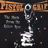 The Shots from the Kalico Rose an album by Pistol Grip