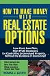 How to Make Money With Real Estate Options: Low-Cost, Low-Risk, High-Profit Strategies for Controlling Undervalued Property....Without the Burdens of Ownership!