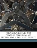 Eldorado found, the central Pennsylvania highlands; a tourist's survey