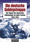 Produkt-Bild: Die deutsche Gebirgstruppe: Der Kampf der deutschen Gebirgsj&auml;ger an allen Fronten, 1939-1945
