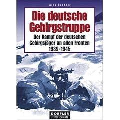 Die deutsche Gebirgstruppe: Der Kampf der deutschen Gebirgsj�ger an allen Fronten, 1939-1945