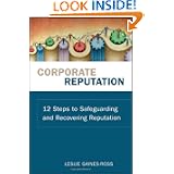 Corporate Reputation: 12 Steps to Safeguarding and Recovering Reputation by Leslie Gaines-Ross