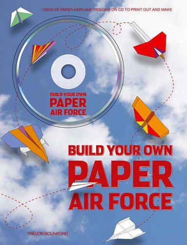 Build Your Own Paper Air Force: 1000s of Paper Airplane Designs on CD to Print Out and Make, by Trevor Bounford
