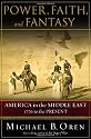 Power, Faith, and Fantasy: America in the Middle East: 1776 to the Present