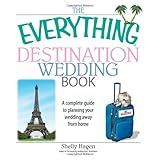 The Everything Destination Wedding Book: A Complete Guide to Planning Your Wedding Away from Home (Everything: Weddings)