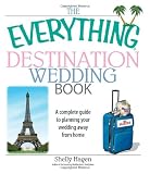 The Everything Destination Wedding Book: A Complete Guide to Planning Your Wedding Away from Home (Everything (Weddings))