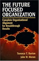 The Future Focused Organisation: Complete Organisational Re-alignment for Breakthrough Success