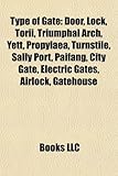 Type of Gate: Door, Lock, Torii, Triumphal Arch, Yett, Propylaea, Turnstile, Sally Port, Paifang, City Gate, Electric Gates, Airlock-