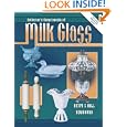 Collectors Encyclopedia Of Milk Glass Identification Values by Betty Newbound